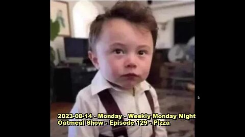 2023-08-14 - Monday - Weekly Monday Night Oatmeal Show - Episode 129 - Pizza