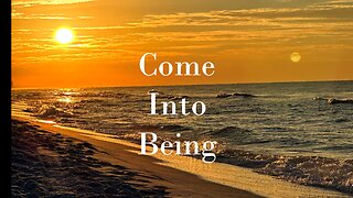 Come Into Being