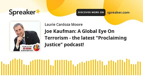 Joe Kaufman: A Global Eye On Terrorism - the latest "Proclaiming Justice" podcast!