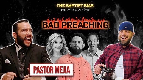 Bad Preaching w/ Pastor Bruce Mejia | The Baptist Bias (Season 3)