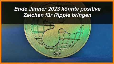 Ende Jänner 2023 könnte positive Zeichen für Ripple bringen