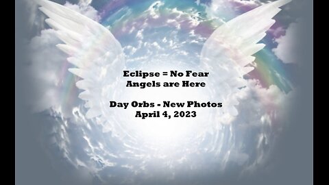 Eclipse = No Fear Angels are Here Day Orbs - New Photos April 4, 2023