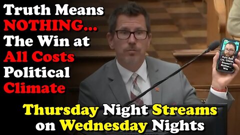 Truth Means Nothing; Win at all Costs Political Climate -Thursday Night Streams on Wednesday Nights