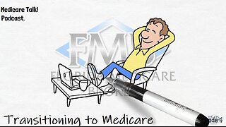 Medicare Talk Episode 4 - Transitioning to Medicare