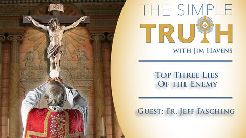 Fr. Jeff Fasching Exposes the Top Three Lies of the Enemy - Part One
