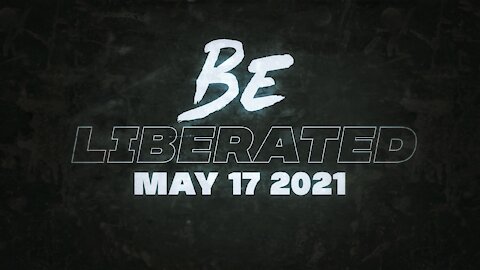 BE LIBERATED Broadcast | May 17 2021