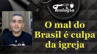 O mal do Brasil é culpa da igreja