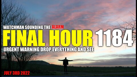 FINAL HOUR 1184 - URGENT WARNING DROP EVERYTHING AND SEE - WATCHMAN SOUNDING THE ALARM