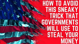 How to Avoid This Sneaky Trick That Governments Will Use to Steal Your Money