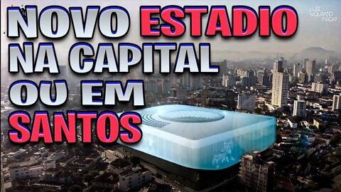 Novo Estádio do Santos deve ser Construído na Capital ou em Santos