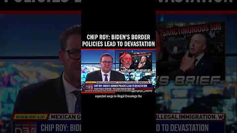 Chip Roy: Biden's Border Policies Lead to Devastation