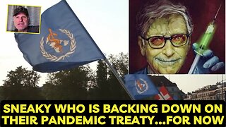 Sneaky WHO is BACKING DOWN on their Pandemic Treaty...for now