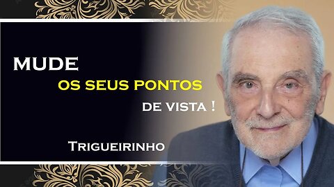 MUDE SEUS PONTOS DE VISTA , TRIGUEIRINHO