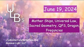 06-19-24 Mother Ships, Universal Law, Sacred Geometry, QFS, Dragon, Frequency