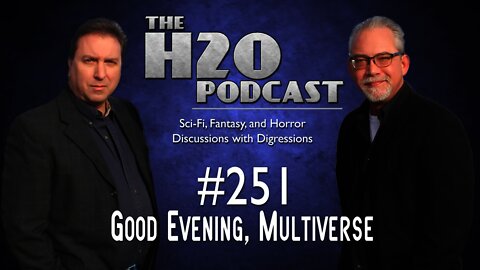 The H2O Podcast 251: Good Evening, Multiverse