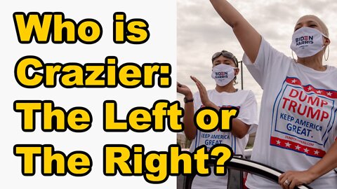 Who is Crazier: The Left or The Right?