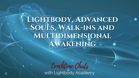 Lunchtime Chats episode 175: Lightbody, Advanced Souls, Walk-ins and Multidimensional Awakening