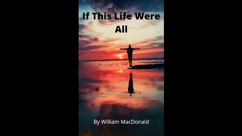 Articles and Writings by William MacDonald. If This Life Were All