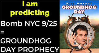 I am predicting: Dirty bomb in NYC on Sep 25 = GROUNDHOG DAY PROPHECY