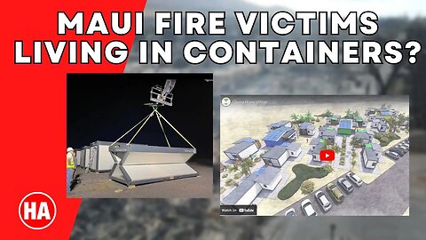 MAUI FIRE VICTIMS to LIVE in CONTAINERS??
