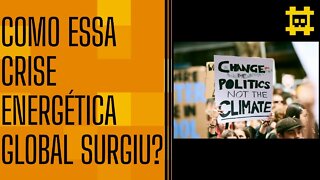 Como chegamos em um tempo com escassez energética na Europa e outros países? - [CORTE]