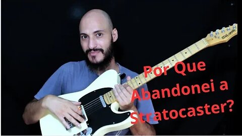 Por Que Abandonei a Stratocaster?