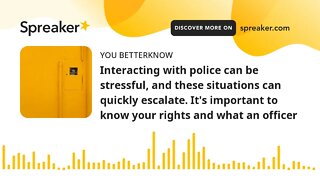 Interacting with police can be stressful, and these situations can quickly escalate. It's important