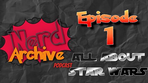 All About Star Wars! The Nerd Archive Podcast EP 1