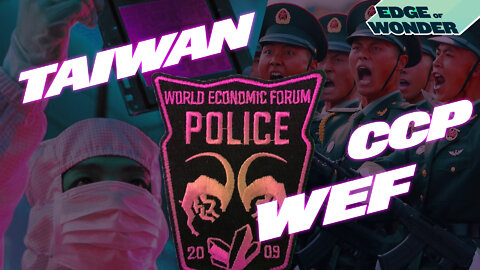 Taiwan, CCP & World Economic Forum (WEF): Deep State's Tentacles [Edge of Wonder]