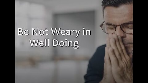 Be Not Weary in Well Doing (2 Thess. 3:13)