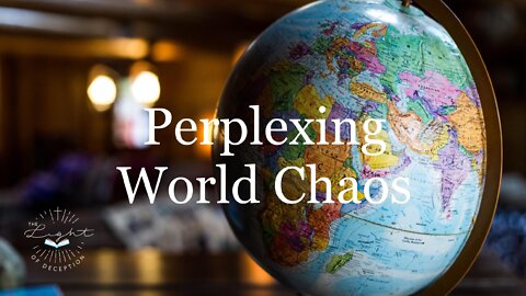 Perplexing World Chaos and Corruption-Keep Your Eyes On The Main Thing