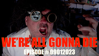 WE'RE ALL GONNA DIE - EPISODE # 09012023