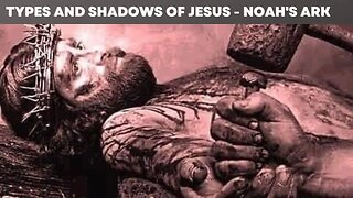 Types and Shadows of Jesus Noah's Ark