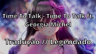 Time To Talk - Time To Talk ft. Georgia Michel ( Tradução // Legendado )