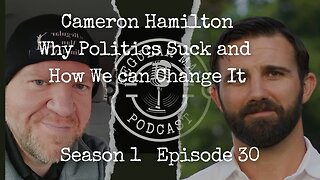 Cameron Hamilton Why Politics Suck and How We can Change It S1E30