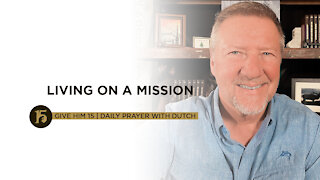 Living on a Mission | Give Him 15: Daily Prayer with Dutch | July 14