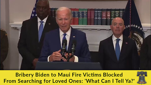 Bribery Biden to Maui Fire Victims Blocked From Searching for Loved Ones: 'What Can I Tell Ya?'