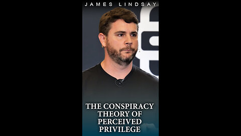 The Conspiracy Theory of Perceived Privilege | James Lindsay | #crt #criticalracetheory #privilege