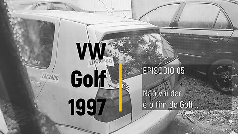 VW Golf 1997 do leilão - A coisa ta feia.. o golf vai virar sucata.. 😢 - Episódio 05