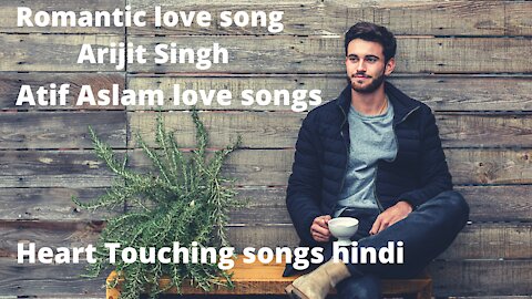 Romantic love song Arijit Singh | Heart Touching songs hindi | Atif Aslam love songs |