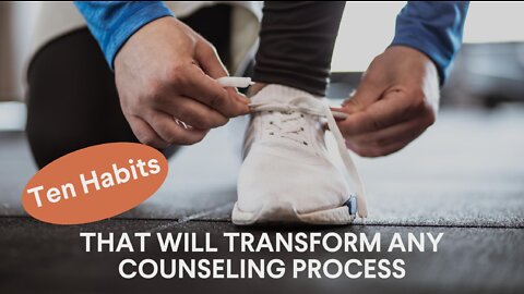 Ten Habits That Will Transform Any Counseling Process