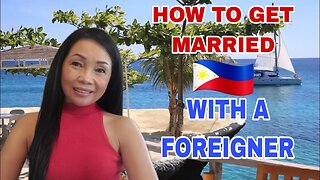 HOW TO GET MARRIED TO A FOREIGNER IN THE PHILIPPINES