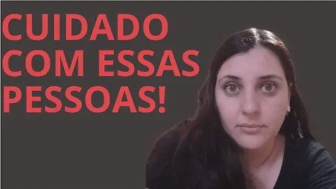 CUIDADO COM ESSAS PESSOAS! Elas podem te colocar em GRANDES PROBLEMAS