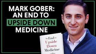 Unveiling the Truths: Mark Gober on Redefining Medicine with 'An End to Upside Down Medicine'