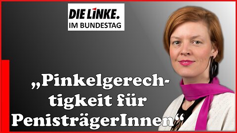 "Pinkelgerechtigkeit für PenisträgerInnen" Frau Katalin Gennburg von Linke