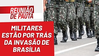 Militares estão por trás da invasão de Brasília - Reunião de Pauta nº 1.121 - 11/01/23