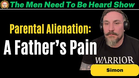 Men Need To Be Heard Show: Parental Alienation - A Father's Pain & How He's Using It To Help Others