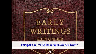 05-22-24 EARLY WRITINGS Chapter 43 [The Resurrection of Christ] By Evangelist Benton Callwood