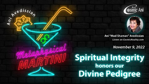 "Metaphysical Martini" 11/09/2022 - Spiritual Integrity honors our Divine Pedigree