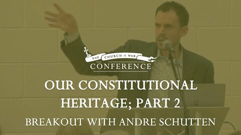 Church at War Breakout: Constitutional Heritage Part 2 with Andre Schutten